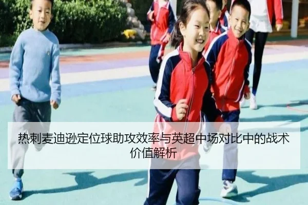 热刺麦迪逊定位球助攻效率与英超中场对比中的战术价值解析